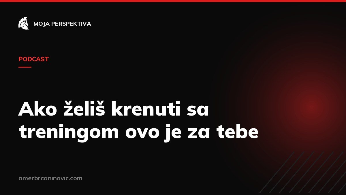 Ako želiš krenuti sa treningom ovo je za tebe