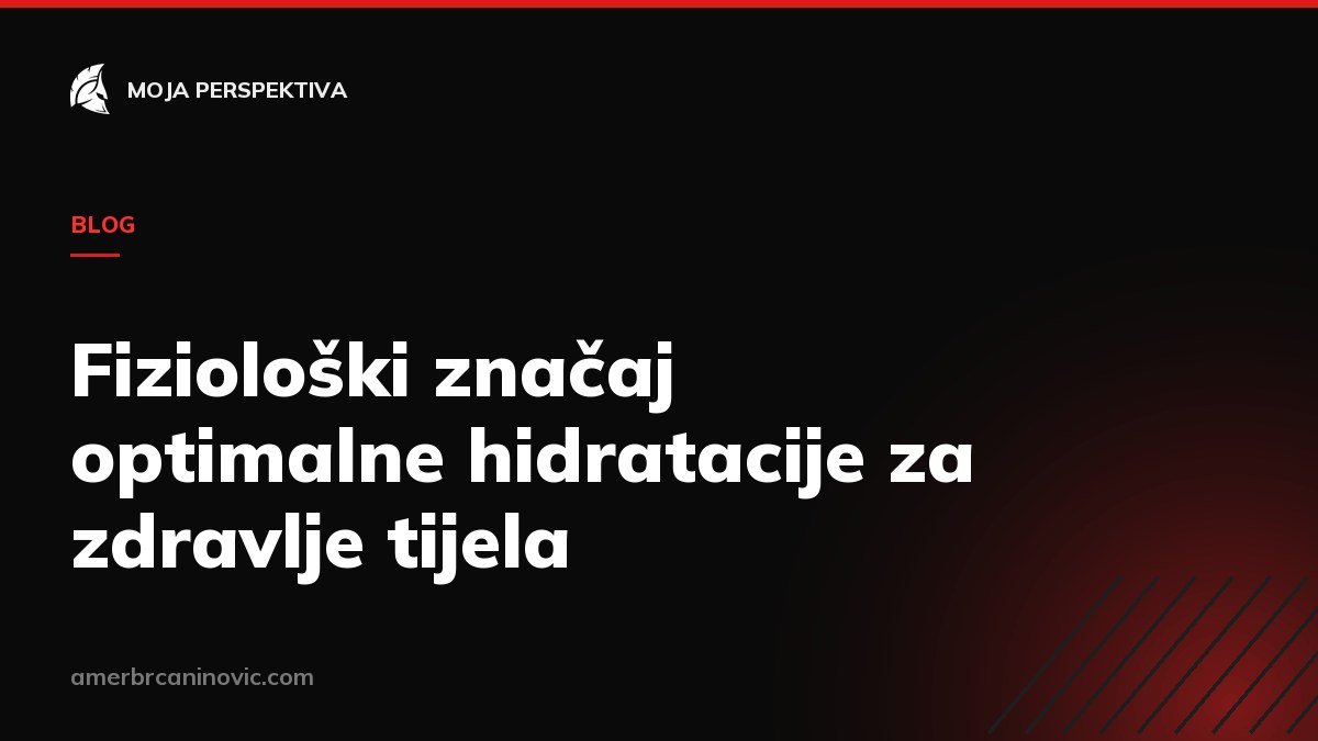 Fiziološki značaj optimalne hidratacije za zdravlje tijela