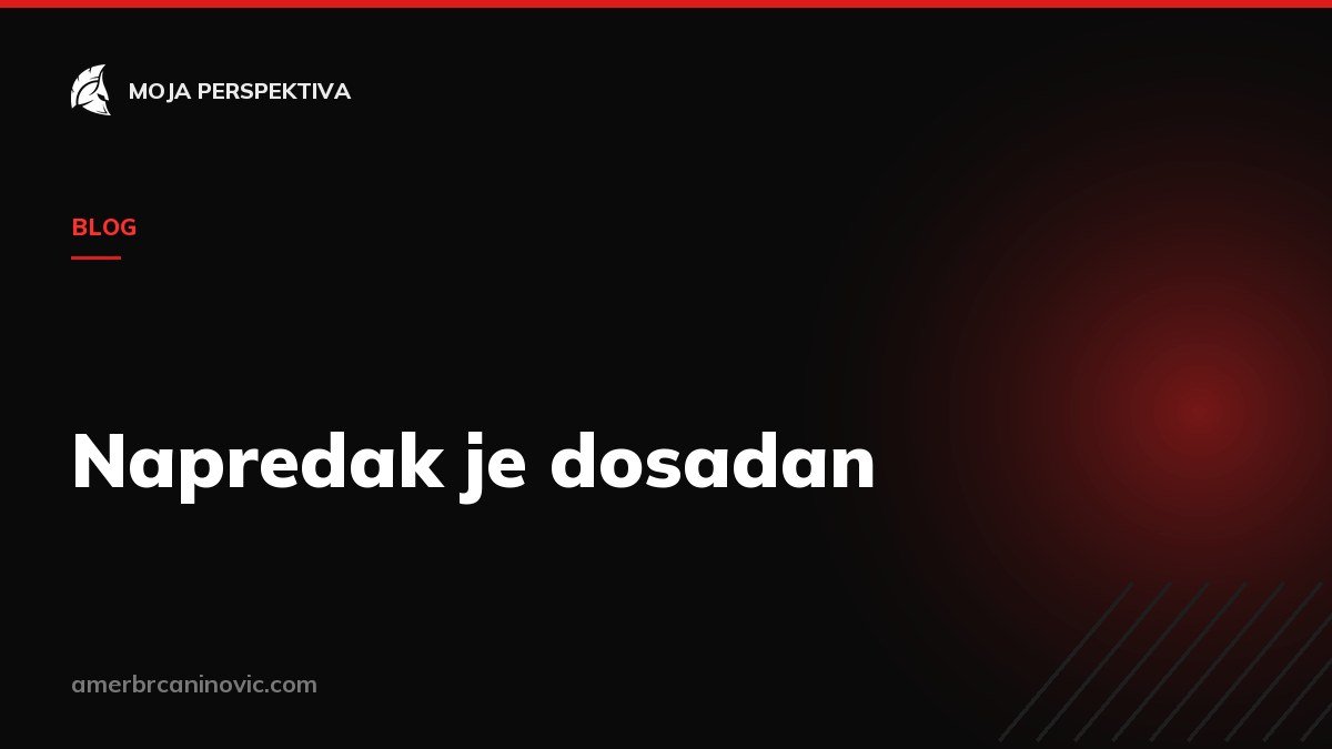 Napredak je dosadan