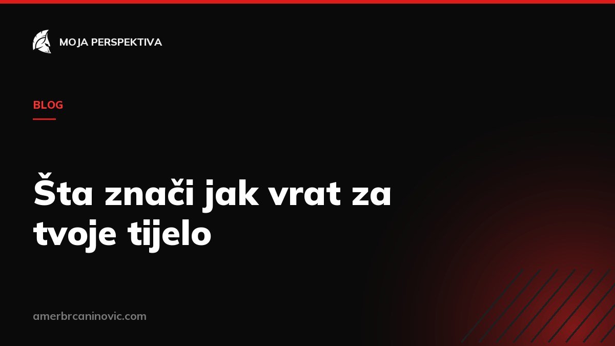 Šta znači jak vrat za tvoje tijelo