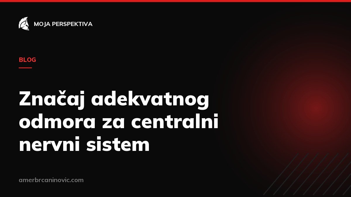 Značaj adekvatnog odmora za centralni nervni sistem