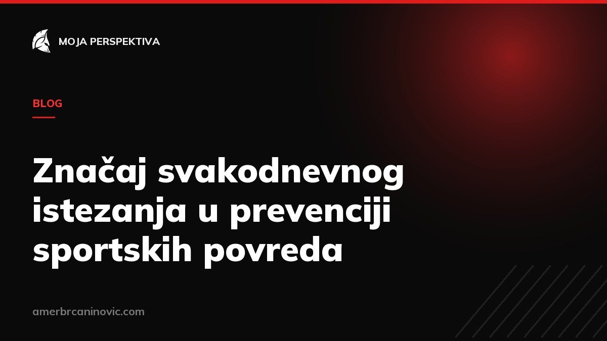 Značaj svakodnevnog istezanja u prevenciji sportskih povreda